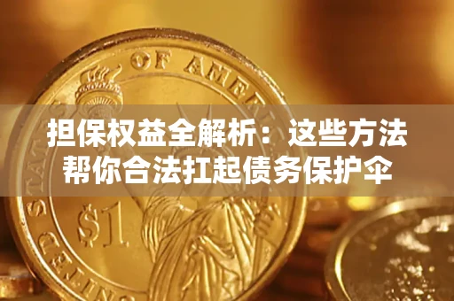 北京担保权益全解析：这些方法帮你合法扛起债务保护伞