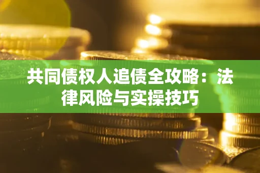北京共同债权人追债全攻略：法律风险与实操技巧