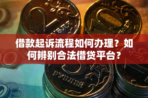 北京借款起诉流程如何办理？如何辨别合法借贷平台？