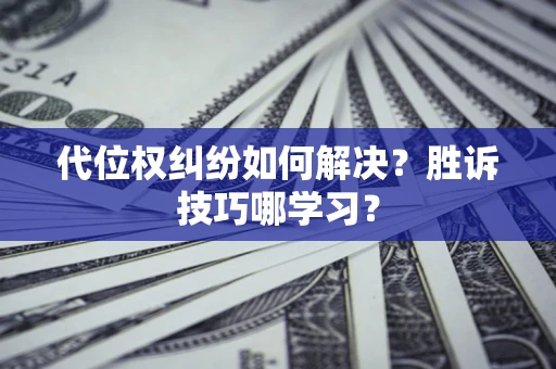 北京代位权纠纷如何解决？胜诉技巧哪学习？