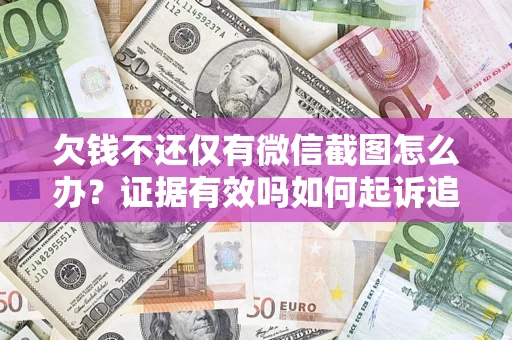 北京欠钱不还仅有微信截图怎么办？证据有效吗如何起诉追回欠款？