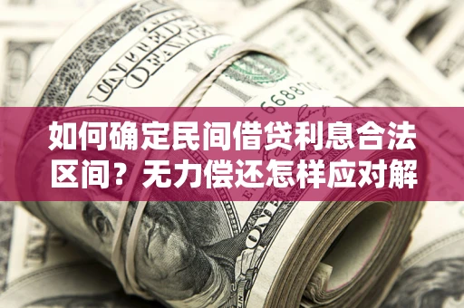 北京如何确定民间借贷利息合法区间？无力偿还怎样应对解决法门？
