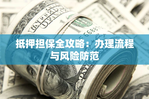 北京抵押担保全攻略：办理流程与风险防范