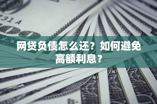 北京网贷负债怎么还？如何避免高额利息？