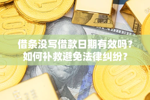 北京借条没写借款日期有效吗？如何补救避免法律纠纷？