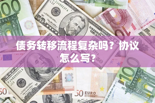 北京债务转移流程复杂吗？协议怎么写？