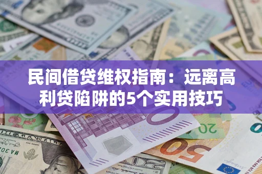北京民间借贷维权指南：远离高利贷陷阱的5个实用技巧