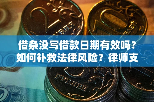 北京借条没写借款日期有效吗？如何补救法律风险？律师支招