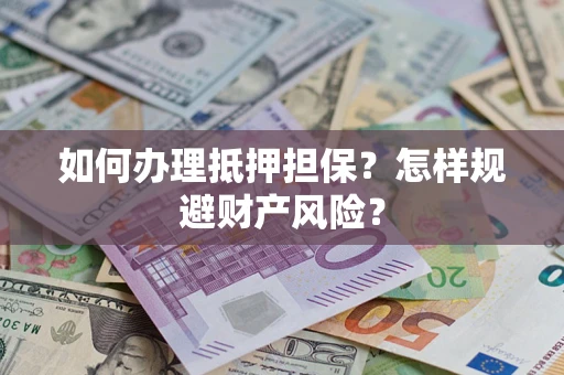 北京如何办理抵押担保？怎样规避财产风险？