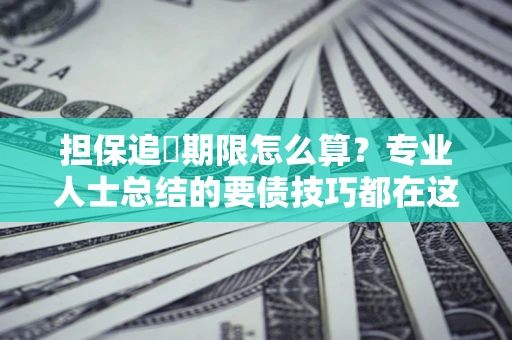 北京担保追償期限怎么算？专业人士总结的要债技巧都在这里了
