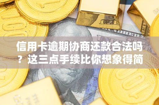 北京信用卡逾期协商还款合法吗？这三点手续比你想象得简单