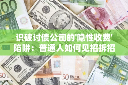 北京识破讨债公司的'隐性收费'陷阱：普通人如何见招拆招？
