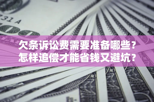 北京欠条诉讼费需要准备哪些？怎样追偿才能省钱又避坑？
