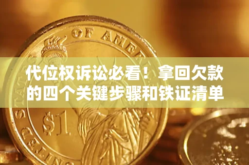 北京代位权诉讼必看！拿回欠款的四个关键步骤和铁证清单