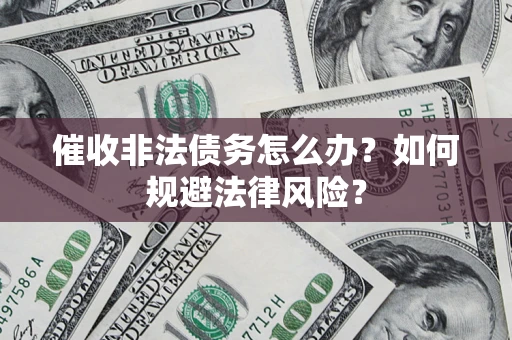 北京催收非法债务怎么办？如何规避法律风险？