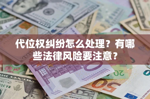 北京代位权纠纷怎么处理？有哪些法律风险要注意？