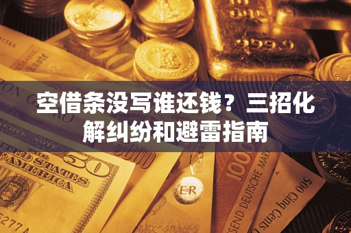 北京空借条没写谁还钱？三招化解纠纷和避雷指南