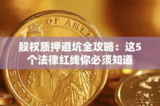 北京股权质押避坑全攻略：这5个法律红线你必须知道