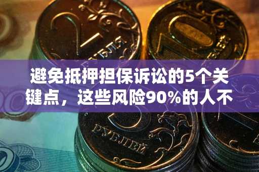 北京避免抵押担保诉讼的5个关键点，这些风险90%的人不知道！
