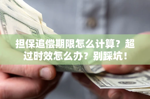 北京担保追偿期限怎么计算？超过时效怎么办？别踩坑！