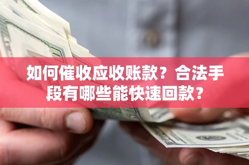 北京如何催收应收账款？合法手段有哪些能快速回款？