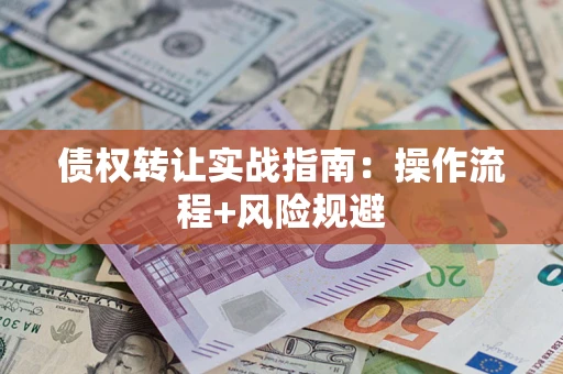 北京债权转让实战指南：操作流程+风险规避