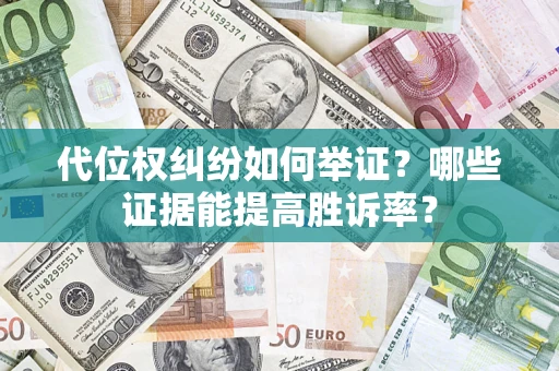 北京代位权纠纷如何举证？哪些证据能提高胜诉率？