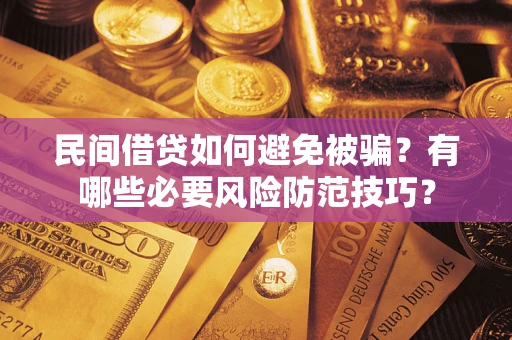 北京民间借贷如何避免被骗？有哪些必要风险防范技巧？