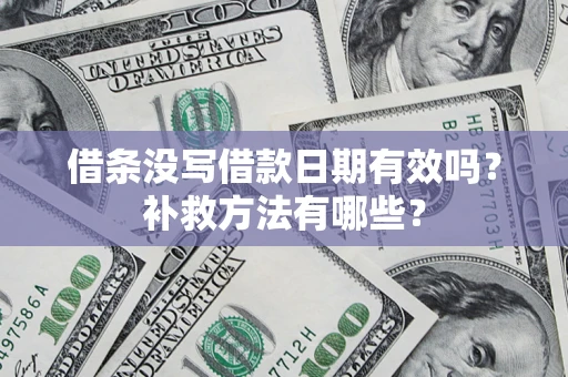 北京借条没写借款日期有效吗?补救方法有哪些? 北京借条没写借款日期有效吗?补救方法有哪些?