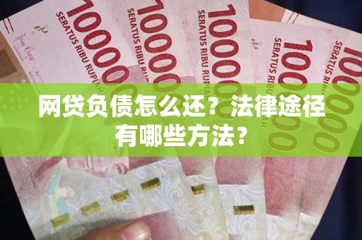 北京网贷负债怎么还？法律途径有哪些方法？