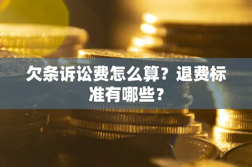 北京欠条诉讼费怎么算？退费标准有哪些？