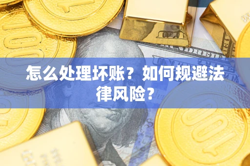 北京怎么处理坏账？如何规避法律风险？