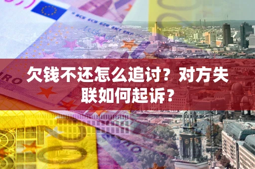 北京欠钱不还怎么追讨？对方失联如何起诉？