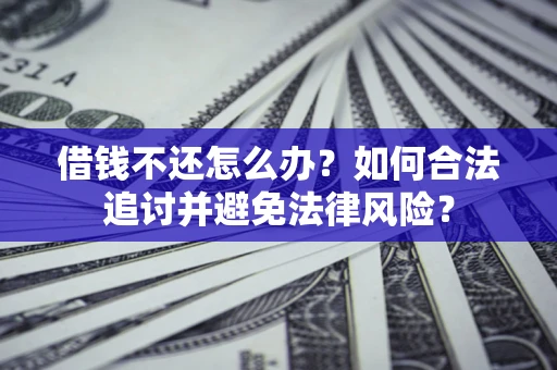 北京借钱不还怎么办？如何合法追讨并避免法律风险？