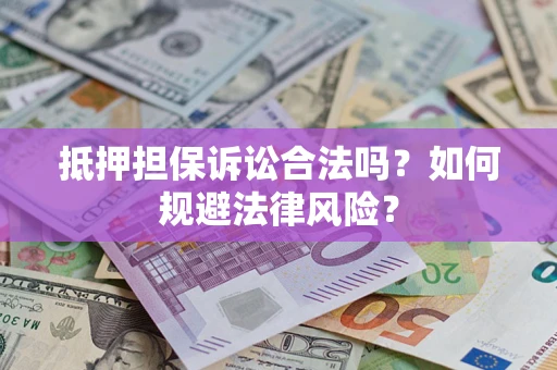 北京抵押担保诉讼合法吗？如何规避法律风险？
