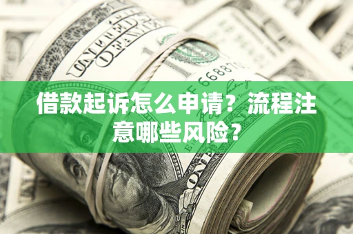 北京借款起诉怎么申请？流程注意哪些风险？