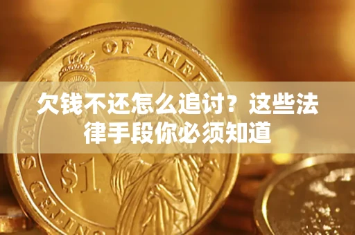 北京欠钱不还怎么追讨？这些法律手段你必须知道