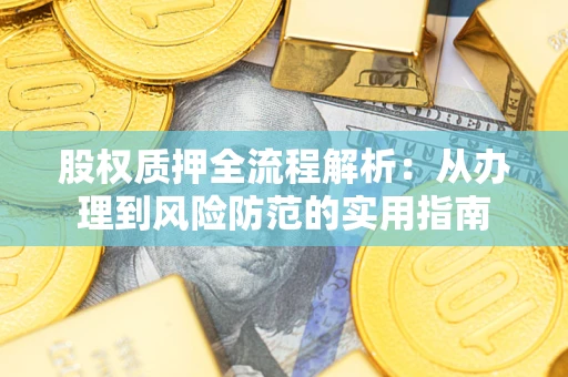 北京股权质押全流程解析：从办理到风险防范的实用指南