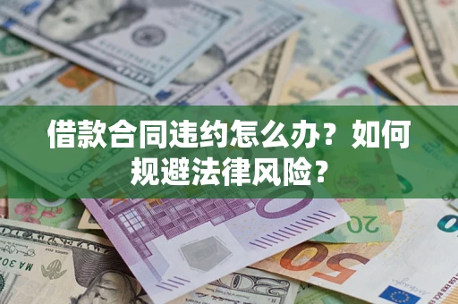 北京借款合同违约怎么办？如何规避法律风险？