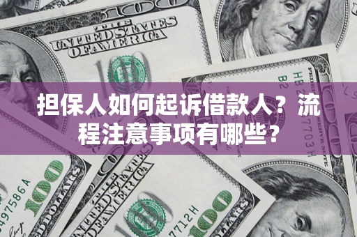 北京担保人如何起诉借款人？流程注意事项有哪些？
